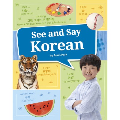 See and Say Korean - (Learn a Language!) by  Aerin Park (Paperback)