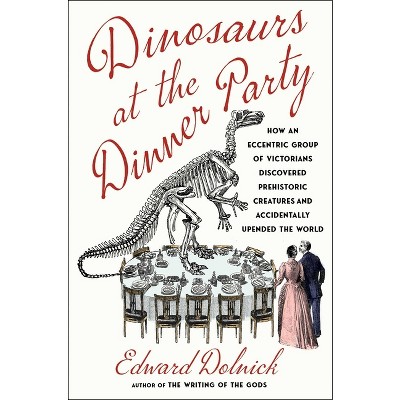 Dinosaurs at the Dinner Party - by Edward Dolnick