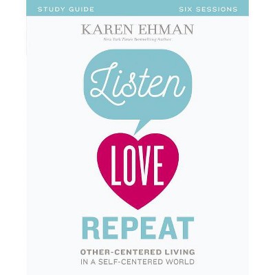 Listen, Love, Repeat Bible Study Guide - by  Karen Ehman (Paperback)