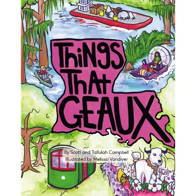 Things That Geaux - by  Scott Campbell & Tallulah Campbell (Hardcover)