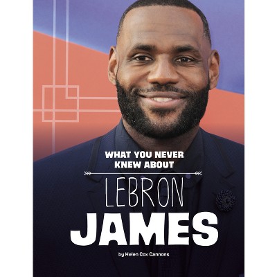 What You Never Knew about Lebron James - (Behind the Scenes Biographies) by Helen Cox Cannons