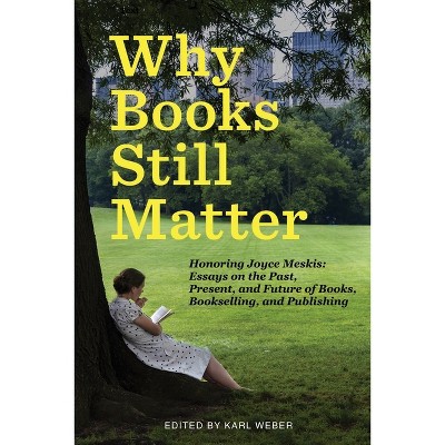 Why Books Still Matter - by  Karl Weber (Paperback)