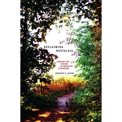 Reclaiming Nostalgia - (Under the Sign of Nature) by  Jennifer K Ladino (Paperback)