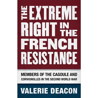 The Extreme Right in the French Resistance - by  Valerie Deacon (Hardcover)