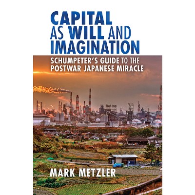 Capital as Will and Imagination - (Cornell Studies in Money) by  Mark D Metzler (Hardcover)