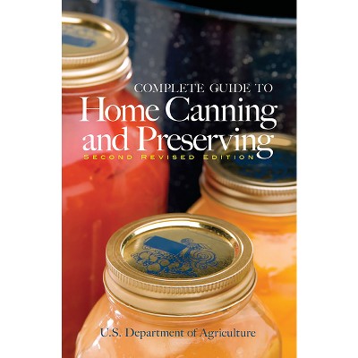 Complete Guide to Home Canning and Preserving - 2nd Edition by  U S Dept of Agriculture (Paperback)