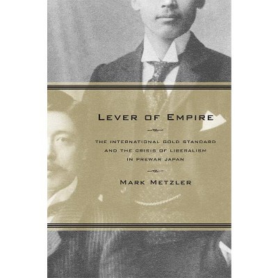 Lever of Empire - (Twentieth Century Japan: The Emergence of a World Power) by  Mark Metzler (Hardcover)