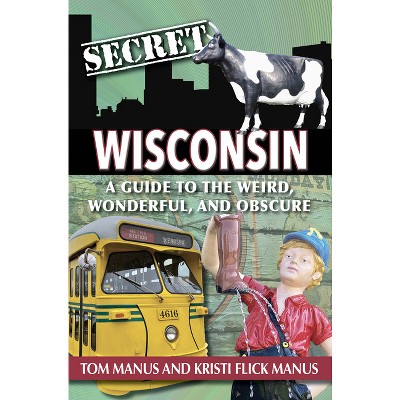 Secret Wisconsin - by  Manus Tom & Kristi (Paperback)