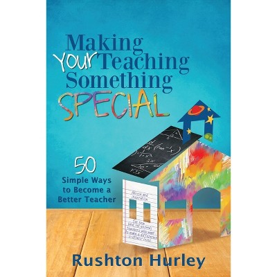 Making Your Teaching Something Special - by  Rushton Hurley (Paperback)
