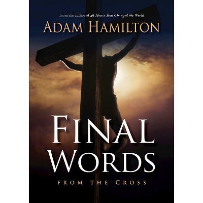 Final Words from the Cross - by  Adam Hamilton (Paperback)