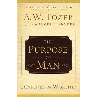 The Purpose of Man - by  A W Tozer (Paperback)