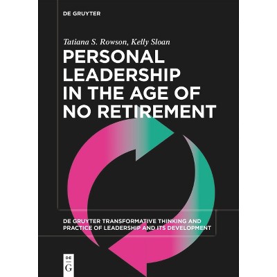 Personal Leadership in the Age of No Retirement - (De Gruyter Transformative Thinking and Practice of Leadership and Its Development, 1) (Paperback)