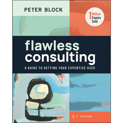 Flawless Consulting - 4th Edition by  Peter Block (Hardcover)