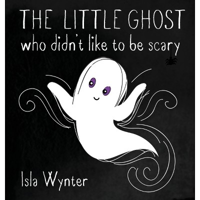 The Little Ghost Who Didn't Like to Be Scary - by  Isla Wynter (Hardcover)