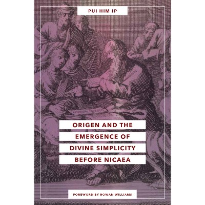 Origen and the Emergence of Divine Simplicity Before Nicaea - by  Pui Him Ip (Paperback)