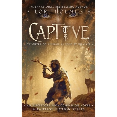 Captive - (The Ancestors Saga) by  Lori Holmes (Hardcover)