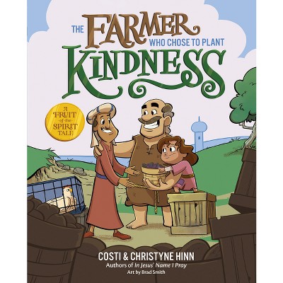 The Farmer Who Chose to Plant Kindness - (A Fruit-Of-The-Spirit Tale) by  Costi Hinn & Christyne Hinn (Hardcover)