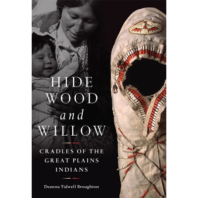 Hide, Wood, and Willow - (Civilization of the American Indian) by  Deanna Tidwell Broughton (Hardcover)