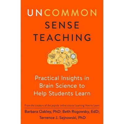 Uncommon Sense Teaching - by  Barbara Oakley & Beth Rogowsky & Terrence Sejnowski (Paperback)