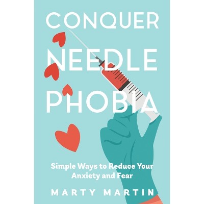 Conquer Needle Phobia - by  Marty Martin (Paperback)