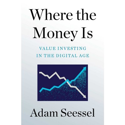 Where the Money Is - by  Adam Seessel (Hardcover)