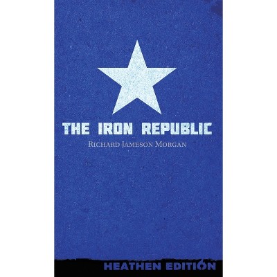 The Iron Republic (Heathen Edition) - by Richard Jameson Morgan
