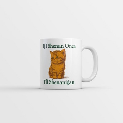 Crazy Dog If I Shenan Once Ill Shenangian Mug Funny Sarcastic St Patricks Day Novelty Coffee Cup-11oz