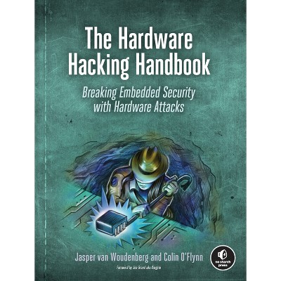 The Hardware Hacking Handbook - by  Jasper Van Woudenberg & Colin O'Flynn (Paperback)
