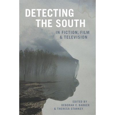 Detecting the South in Fiction, Film, and Television - (Southern Literary Studies) by  Deborah E Barker & Theresa Starkey & Scott Romine (Hardcover)