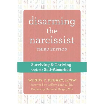 Disarming the Narcissist - 3rd Edition by  Wendy T Behary (Paperback)