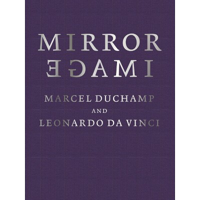 Mirror Image: Marcel Duchamp and Leonardo Da Vinci - (Hardcover)