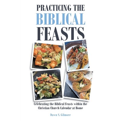Practicing the Biblical Feasts - by  Dawn S Gilmore (Paperback)