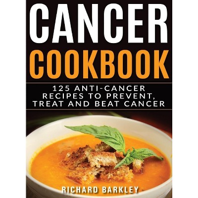 Cancer Cookbook - by  Richard Barkley (Hardcover)