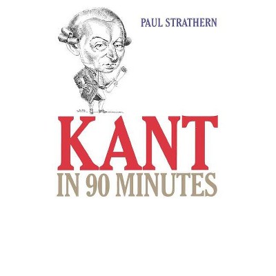 Kant in 90 Minutes - (Philosophers in 90 Minutes) by  Paul Strathern (Paperback)
