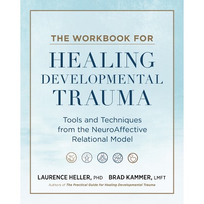 The Workbook for Healing Developmental Trauma - by  Laurence Heller & Brad J Kammer (Paperback)