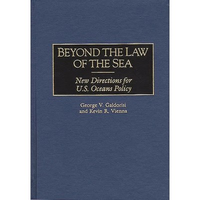 Beyond the Law of the Sea - by  Goerge V Galdorisi & George Galdorisi & Kevin R Vienna (Hardcover)