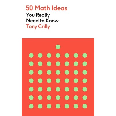50 Math Ideas You Really Need to Know - (50 Maths Ideas You Really Need to Know) by  Tony Crilly (Paperback)