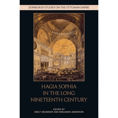 Hagia Sophia in the Long Nineteenth Century - (Edinburgh Studies on the Ottoman Empire) by  Emily Neumeier & Benjamin Anderson (Paperback)