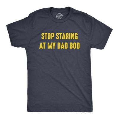 Mens Stop Staring At My Dad Bod T Shirt Funny Father's Day Out of Shape Fitness Graphic Tee - Crazy Dog Men's T Shirt Gift for Dad