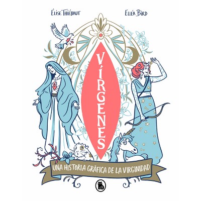 Vírgenes: Una Historia Gráfica de la Virginidad / Virgins. the Wild History of Virginity - by  Élise Thiébaut & Ellea Bird (Paperback)