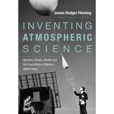 Inventing Atmospheric Science - by  James Rodger Fleming (Paperback)