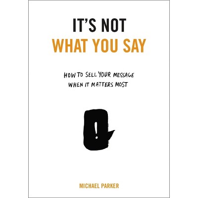 It's Not What You Say - by  Michael Parker (Paperback)