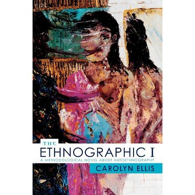 Ethnographic I - (Ethnographic Alternatives) by  Carolyn Ellis (Paperback)