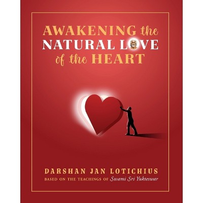 Awakening the Natural Love of the Heart - by  Darshan Lotichius (Paperback)