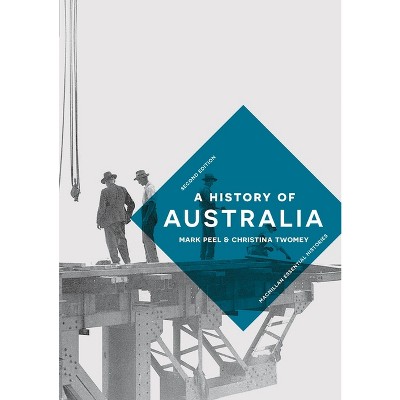 A History of Australia - (Bloomsbury Essential Histories) 2nd Edition by  Mark Peel & Christina Twomey (Paperback)