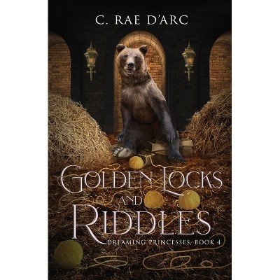 Golden Locks and Riddles - (Dreaming Princesses) by  C Rae D'Arc (Paperback)