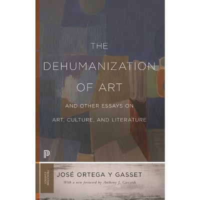 The Dehumanization of Art and Other Essays on Art, Culture, and Literature - (Princeton Classics) by  José Ortega Y Gasset (Paperback)