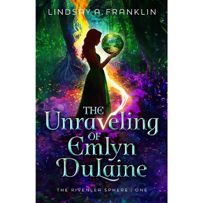 The Unraveling of Emlyn Dulaine - (The Rivenlea Sphere) by  Lindsay A Franklin (Hardcover)