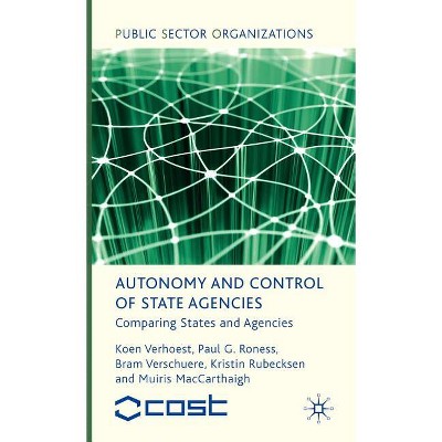 Autonomy and Control of State Agencies - (Public Sector Organizations) by  K Verhoest & P Roness & B Verschuere & K Rubecksen & M Maccarthaigh