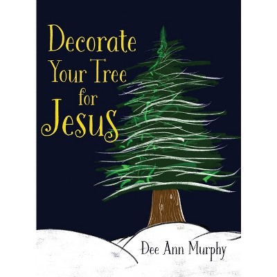 Decorate Your Tree for Jesus - by Dee Ann Kilburn